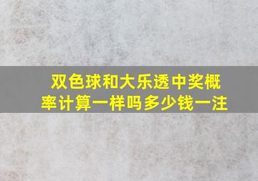 双色球和大乐透中奖概率计算一样吗多少钱一注