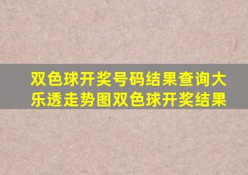 双色球开奖号码结果查询大乐透走势图双色球开奖结果