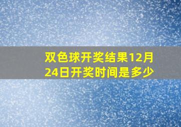 双色球开奖结果12月24日开奖时间是多少