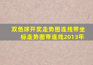 双色球开奖走势图连线带坐标走势图带连线2013年