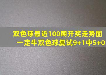 双色球最近100期开奖走势图一定牛双色球复试9+1中5+0