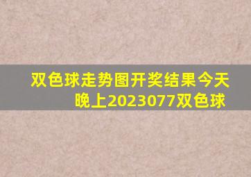 双色球走势图开奖结果今天晚上2023077双色球