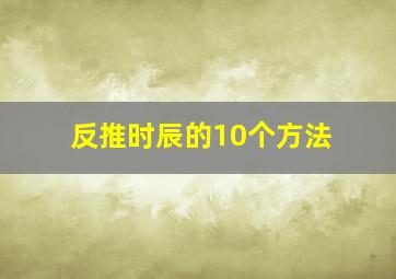 反推时辰的10个方法