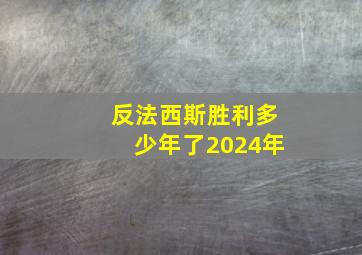 反法西斯胜利多少年了2024年