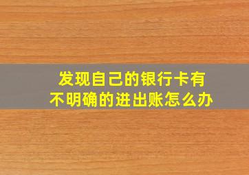 发现自己的银行卡有不明确的进出账怎么办