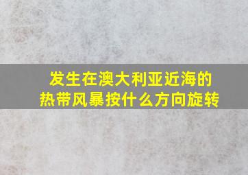 发生在澳大利亚近海的热带风暴按什么方向旋转