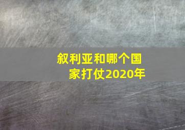 叙利亚和哪个国家打仗2020年