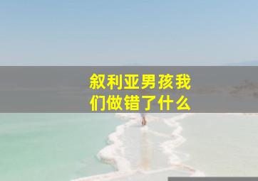 叙利亚男孩我们做错了什么