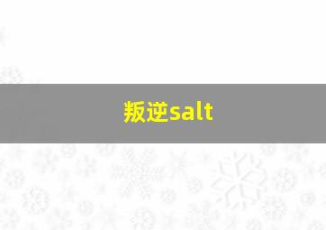 叛逆salt