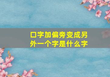 口字加偏旁变成另外一个字是什么字