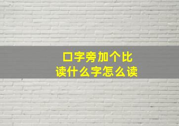 口字旁加个比读什么字怎么读