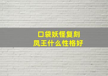 口袋妖怪复刻凤王什么性格好