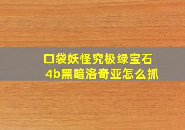 口袋妖怪究极绿宝石4b黑暗洛奇亚怎么抓