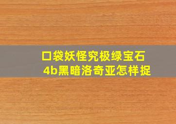 口袋妖怪究极绿宝石4b黑暗洛奇亚怎样捉