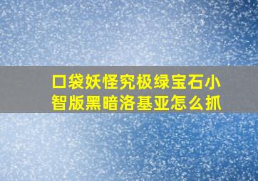 口袋妖怪究极绿宝石小智版黑暗洛基亚怎么抓