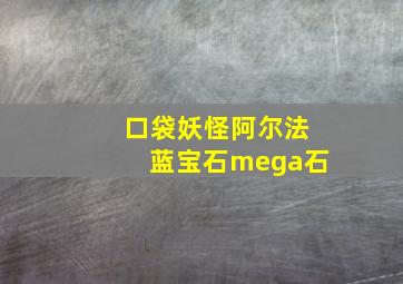 口袋妖怪阿尔法蓝宝石mega石