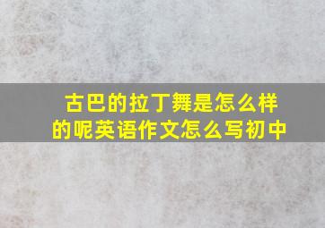 古巴的拉丁舞是怎么样的呢英语作文怎么写初中