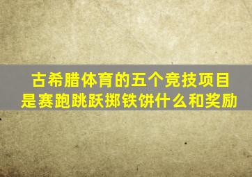 古希腊体育的五个竞技项目是赛跑跳跃掷铁饼什么和奖励