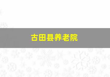 古田县养老院