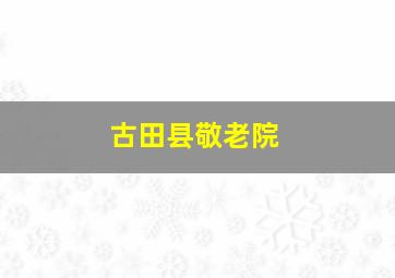 古田县敬老院