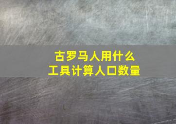 古罗马人用什么工具计算人口数量