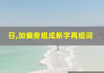 召,加偏旁组成新字再组词