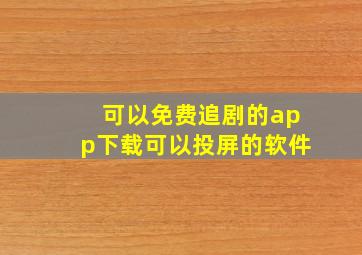 可以免费追剧的app下载可以投屏的软件