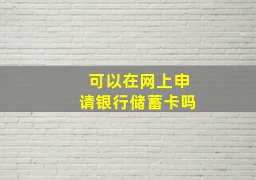 可以在网上申请银行储蓄卡吗