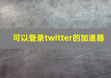 可以登录twitter的加速器