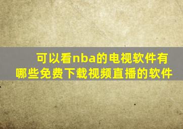 可以看nba的电视软件有哪些免费下载视频直播的软件