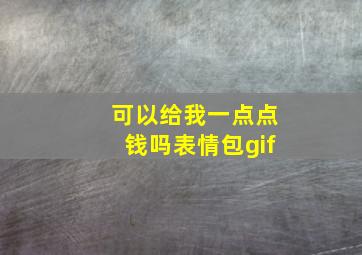 可以给我一点点钱吗表情包gif