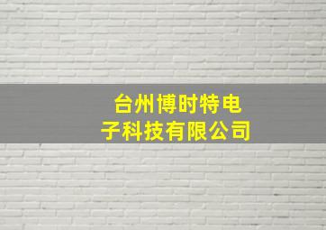 台州博时特电子科技有限公司