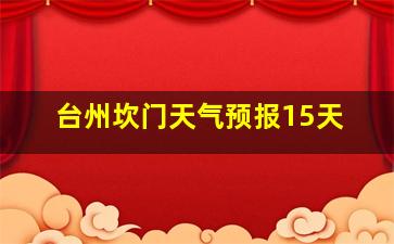 台州坎门天气预报15天