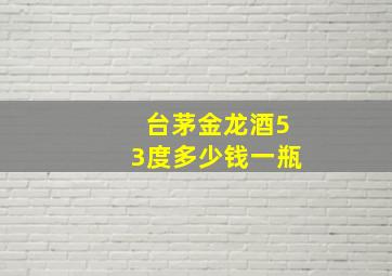 台茅金龙酒53度多少钱一瓶