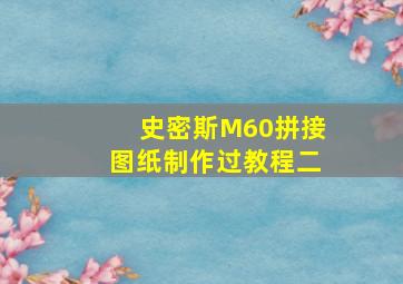 史密斯M60拼接图纸制作过教程二