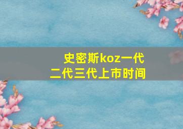 史密斯koz一代二代三代上市时间