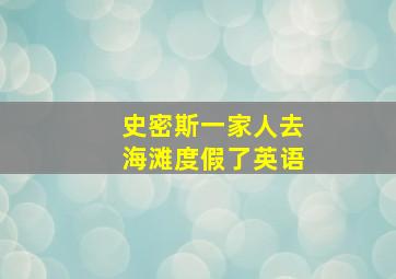 史密斯一家人去海滩度假了英语