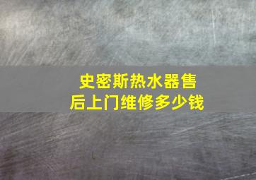 史密斯热水器售后上门维修多少钱