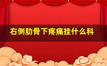 右侧肋骨下疼痛挂什么科