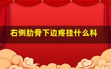 右侧肋骨下边疼挂什么科