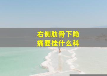 右侧肋骨下隐痛要挂什么科