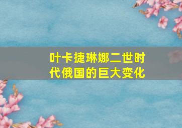 叶卡捷琳娜二世时代俄国的巨大变化