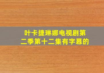 叶卡捷琳娜电视剧第二季第十二集有字幕的