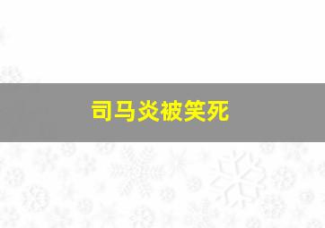 司马炎被笑死