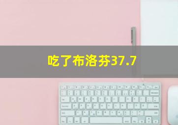 吃了布洛芬37.7