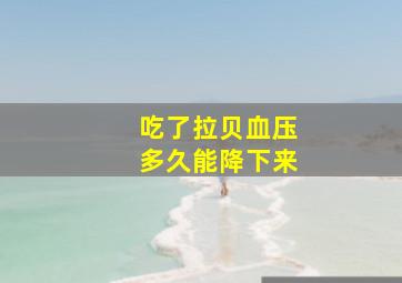 吃了拉贝血压多久能降下来