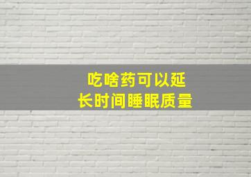 吃啥药可以延长时间睡眠质量