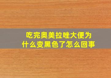 吃完奥美拉唑大便为什么变黑色了怎么回事