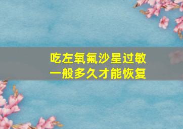 吃左氧氟沙星过敏一般多久才能恢复