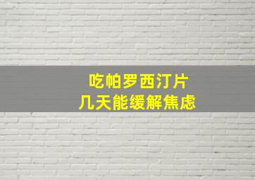 吃帕罗西汀片几天能缓解焦虑